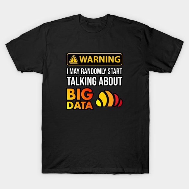 Warning I May Randomly Start Talking About Big Data T-Shirt by Peachy T-Shirts